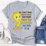 No, I Don’t Think Before I Speak. That Would Ruin the Surprise for Both of Us T-Shirt
