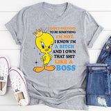 I Don’t Pretend to Be Something I’m Not I Know I’m a Bitch and I Own That Shit Like a Boss T-Shirt