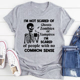 I’m Not Scared of Ghosts, Zombies, Vampires I’m Scared of People with No Common Sense T-Shirt