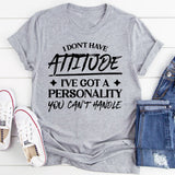 I Don’t Have Attitude, I’ve Got A Personality You Can’t Handle T-Shirt
