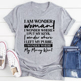 I Am Wonder Woman I Wonder Where I Put My Keys, I Wonder Where I Left My Purse, I Wonder Where My Money Went T-Shirt