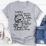 I Hate It When I Am Singing a Song and the Artist Gets the Word Wrong T-Shirt