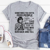Sometimes You Gotta Feed People Some Bullsh*t Just to See Who They Run Back and Tell T-Shirt
