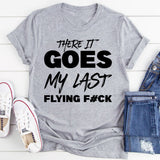 There It Goes, My Last Flying F#ck T-Shirt