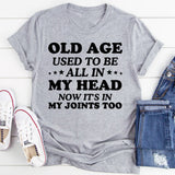 Old Age Used to Be All in My Head Now It’s in My Joints Too T-Shirt