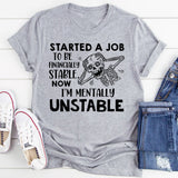 Started a Job to Be Financially Stable, Now I’m Mentally Unstable T-Shirt