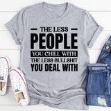 The Less People You Chill With, The Less Bullshit You Deal With T-Shirt