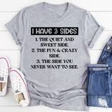 I Have 3 Sides: The Quiet And Sweet Side, The Fun & Crazy Side, And The Side You Never Want To See T-Shirt