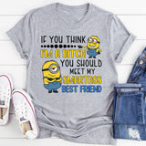 If You Think I’m a Bitch, You Should Meet My Smartass Best Friend T-Shirt