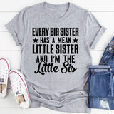 Every Big Sister Has a Mean Little Sister and I’m the Little Sis T-Shirt