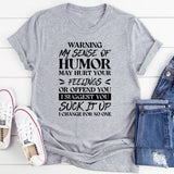 Warning: My Sense Of Humor May Hurt Your Feelings Or Offend You. I Suggest You Suck It Up, I Change For No One T-Shirt