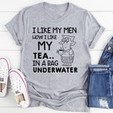 I Like My Men How I Like My Tea In a Bag Underwater T-Shirt