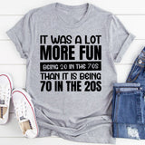 It Was a Lot More Fun Being 20 in the 70s Than It Is Being 70 in the 20s T-Shirt