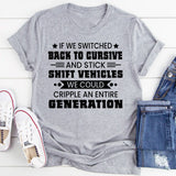 If We Switched Back To Cursive And Stick Shift Vehicles We Could Cripple An Entire Generation T-Shirt
