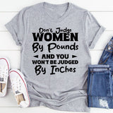Don’t Judge Women By Pounds And You Won’t Be Judged By Inches T-Shirt