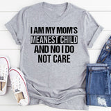 I Am My Mom’s Meanest Child And No, I Do Not Care T-Shirt