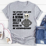 The Effort I Put Into Not Being a Serial Killer Really Needs to Be Acknowledged T-Shirt