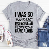 I Was So Innocent and Then My Best Friend Came Along T-Shirt