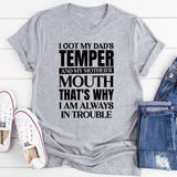 I Got My Dad’s Temper and My Mother’s Mouth, That’s Why I Am Always in Trouble T-Shirt