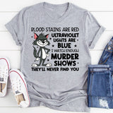 Blood Stains Are Red, Ultraviolet Lights Are Blue, I Watch Enough Murder Shows, They’ll Never Find You T-Shirt