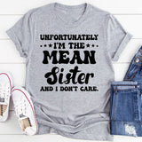 UNFORTUNATELY I’M THE MEAN SISTER AND I DON’T CARE T-Shirt