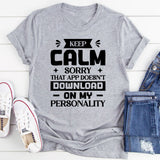 Keep Calm? Sorry, That App Doesn’t Download On My Personality T-Shirt