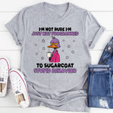 I’m Not Rude I’m Just Not Programmed to Sugarcoat Stupid Behavior T-Shirt
