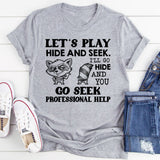 Let’s Play Hide and Seek. I’ll Go Hide and You Go Seek Professional Help T-Shirt