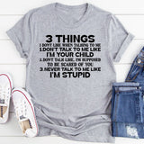 3 Things I Don’t Like When Talking to Me: Don’t Talk to Me Like I’m Your Child. Don’t Talk Like I’m Supposed to Be Scared of You. Never Talk to Me Like I’m Stupid T-Shirt