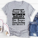 Studies Have Found That Women Who Are a Little Out of Shape Live Longer Than the Men Who Mention It T-Shirt