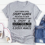Don’t Mess With Short Women. We Have To Hop On Counters To Get Stuff. Don’t Think We Can’t Hop On You Like A Spider Monkey T-Shirt
