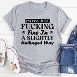 I’m Fine, Just F*cking Fine In A Slightly Unhinged Way T-Shirt