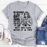 My Patience Is Like a Gift Card. Not Sure How Much Is Left…But We Can Give It a Try T-Shirt
