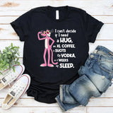 Can't Decide If I Need A Hug, an XL Coffee, 6 Shots of Vodka, Or 2 Weeks of Sleep T-Shirt