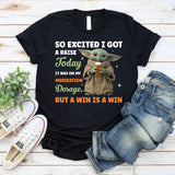 So Excited I Got a Raise Today It Was on My Medication Dosage, But a Win Is a Win T-Shirt