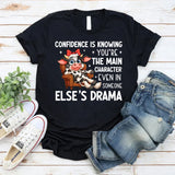 Confidence Is Knowing You’re the Main Character Even in Someone Else’s Drama T-Shirt
