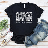 You Know You’re Getting Old When You Turn the Music Down in the Car to See Better T-Shirt