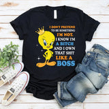 I Don’t Pretend to Be Something I’m Not I Know I’m a Bitch and I Own That Shit Like a Boss T-Shirt