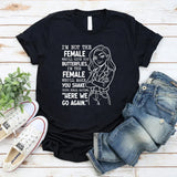 I’m Not the Female Who’ll Give You Butterflies, I’m the Female T-Shirt