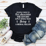 People Need To Start Appreciating The Effort I Put Into Not Being Worse T-Shirt