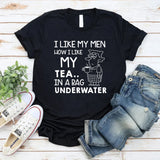I Like My Men How I Like My Tea In a Bag Underwater T-Shirt