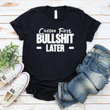 Coffee First, Bullshit Later T-Shirt
