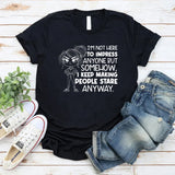 I’m Not Here to Impress Anyone But Somehow, I Keep Making People Stare Anyway T-Shirt