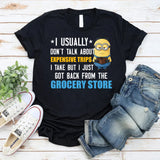 I Usually Don’t Talk About Expensive Trips I Take, But I Just Got Back From the Grocery Store T-Shirt