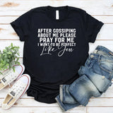 After Gossiping About Me Please Pray for Me I Want to Be Perfect Like You T-Shirt