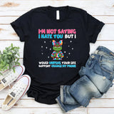 I’m Not Saying I Hate You… But I’d Unplug Your Life Support to Charge My Phone T-Shirt