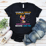 I Am Going to Punch You in the Mouth With My Own Mouth… Softly, Because I Like You T-Shirt