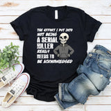 The Effort I Put Into Not Being a Serial Killer Really Needs to Be Acknowledged T-Shirt