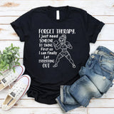 Forget Therapy, I Just Need Someone to Swing First So I Can Finally Let Everything Out T-Shirt