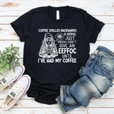 Coffee Spelled Backwards Is EEFFOC Just Know I Don’t Give an EEFFOC Until I’ve Had My Coffee T-Shirt